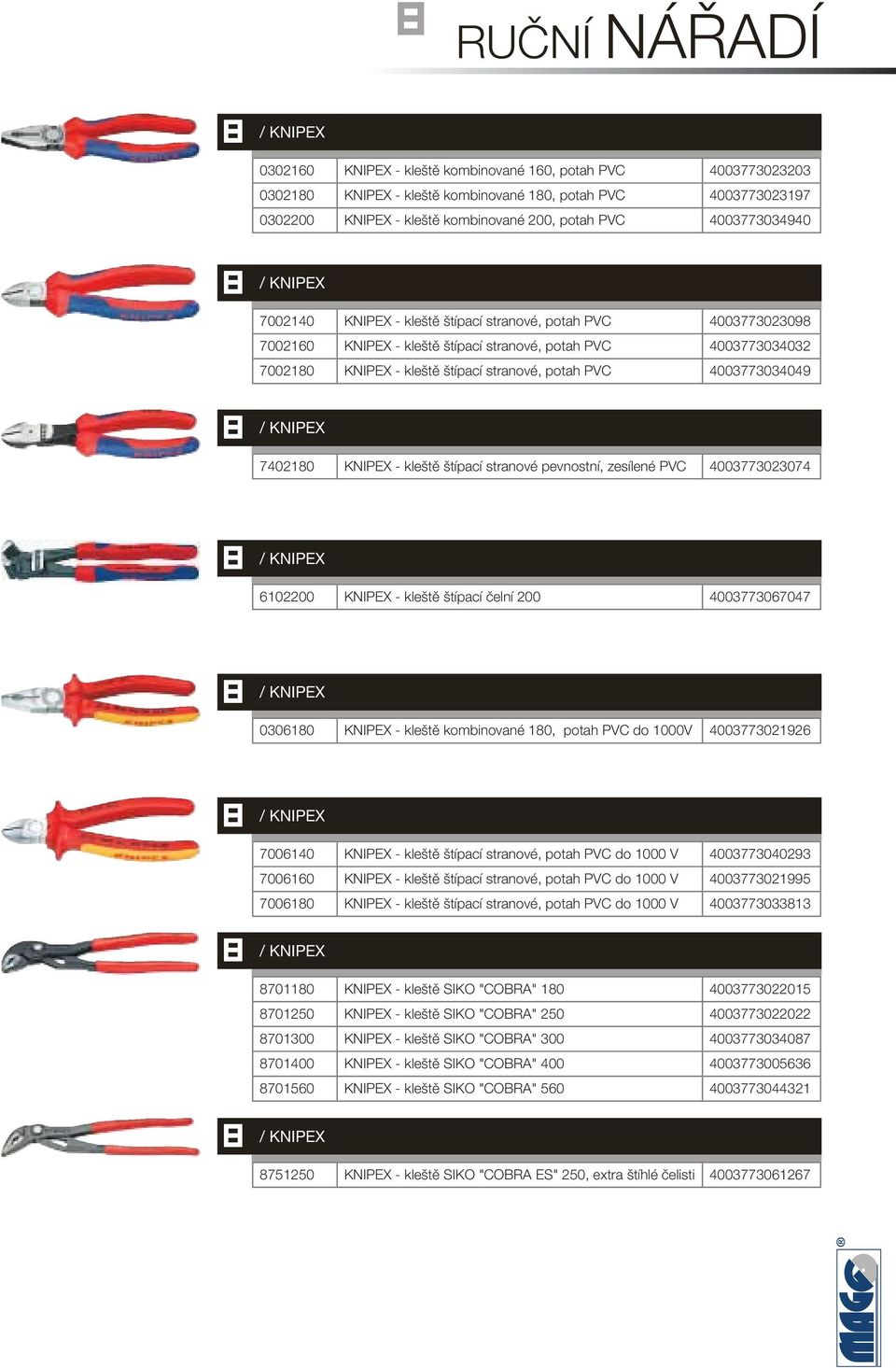 potah PVC 4003773034049 / KNIPEX 740210 KNIPEX - kleště štípací stranové pevnostní, zesílené PVC 4003773023074 / KNIPEX 6102200 KNIPEX - kleště štípací čelní 200 4003773067047 / KNIPEX 030610 KNIPEX