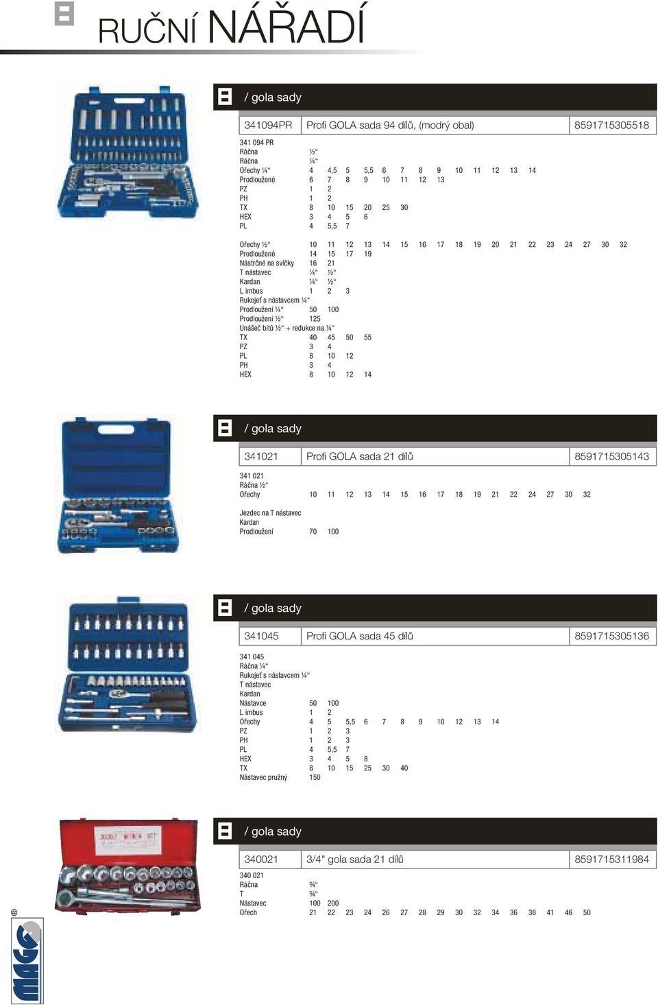 Prodloužení ¼ 50 100 Prodloužení ½ 125 Unášeč bitů ½ + redukce na ¼ TX 40 45 50 55 PZ 3 4 PL 10 12 PH 3 4 HEX 10 12 14 341021 Profi GOLA sada 21 dílů 591715305143 341 021 Ráčna ½ Ořechy 10 11 12 13