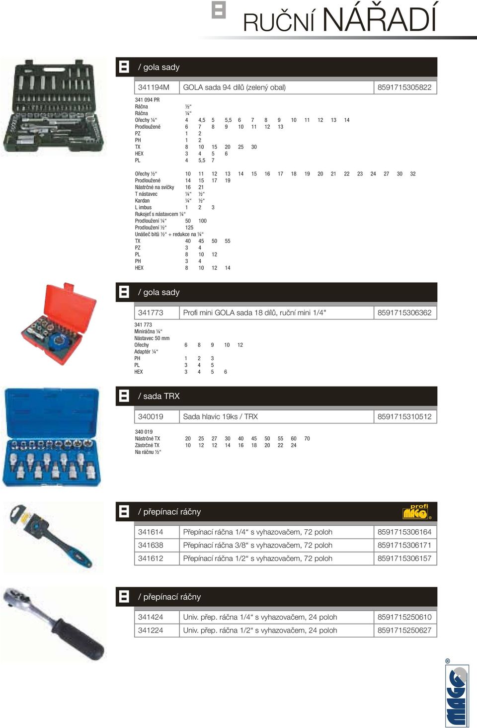 nástavcem ¼ Prodloužení ¼ 50 100 Prodloužení ½ 125 Unášeč bitů ½ + redukce na ¼ TX 40 45 50 55 PZ 3 4 PL 10 12 PH 3 4 HEX 10 12 14 341773 Profi mini GOLA sada 1 dílů, ruční mini 1/4" 591715306362 341