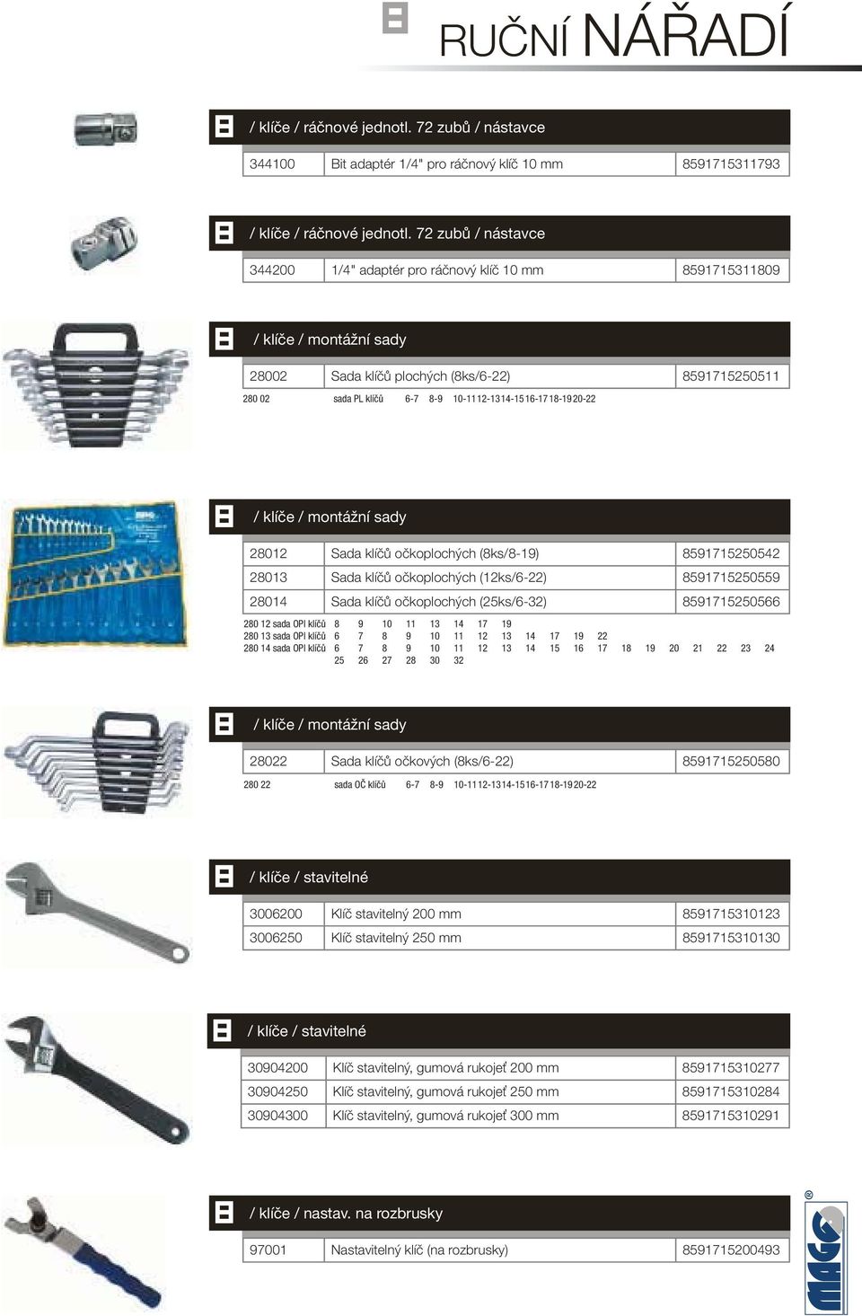 1-19 20-22 / klíče / montážní sady 2012 Sada klíčů očkoplochých (ks/-19) 591715250542 2013 Sada klíčů očkoplochých (12ks/6-22) 591715250559 2014 Sada klíčů očkoplochých (25ks/6-32) 591715250566 20 12