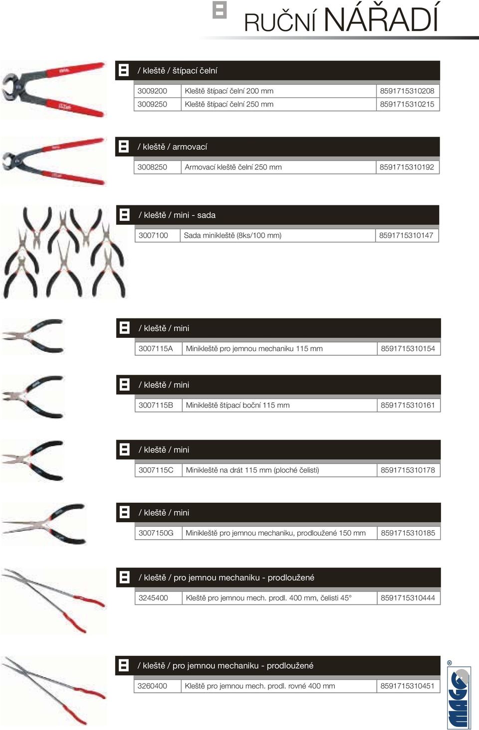 štípací boční 115 mm 591715310161 / kleště / mini 3007115C Minikleště na drát 115 mm (ploché čelisti) 59171531017 / kleště / mini 3007150G Minikleště pro jemnou mechaniku, prodloužené 150 mm