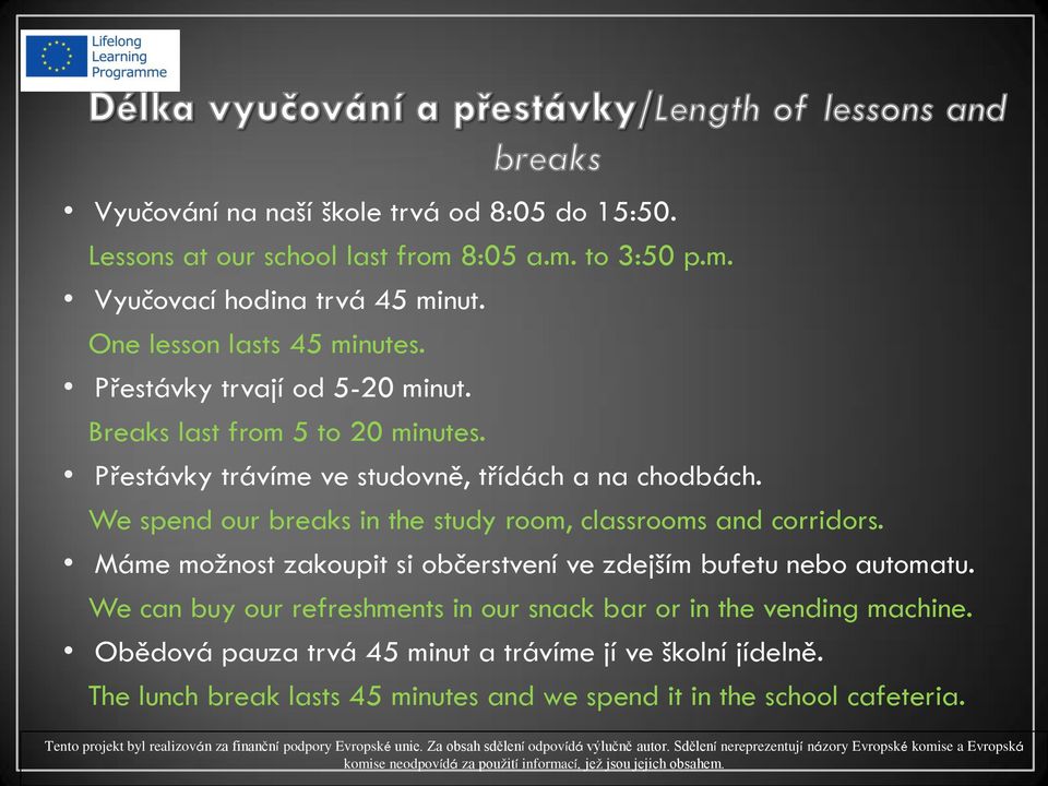 We spend our breaks in the study room, classrooms and corridors. Máme možnost zakoupit si občerstvení ve zdejším bufetu nebo automatu.