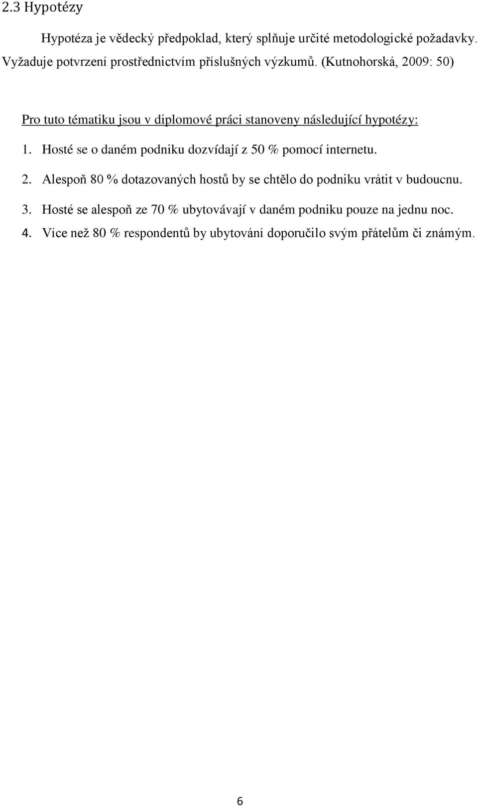 (Kutnohorská, 2009: 50) Pro tuto tématiku jsou v diplomové práci stanoveny následující hypotézy: 1.