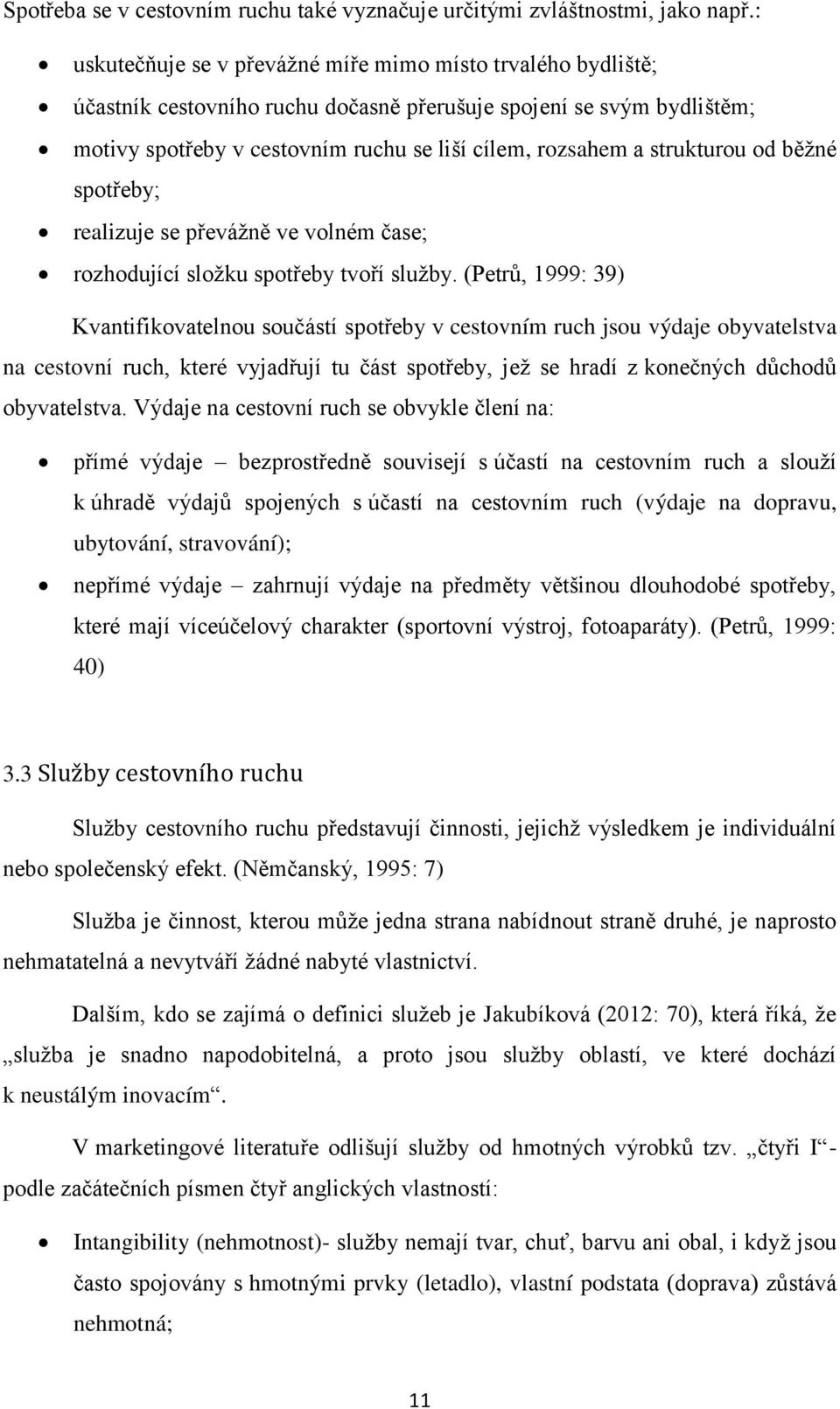 strukturou od běžné spotřeby; realizuje se převážně ve volném čase; rozhodující složku spotřeby tvoří služby.
