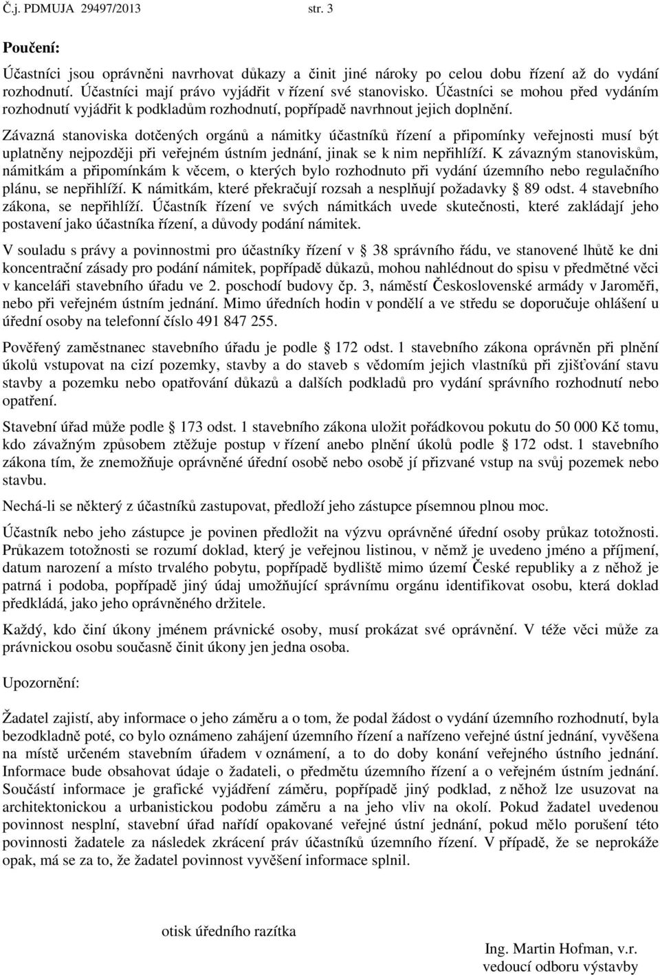 Závazná stanoviska dotčených orgánů a námitky účastníků řízení a připomínky veřejnosti musí být uplatněny nejpozději při veřejném ústním jednání, jinak se k nim nepřihlíží.