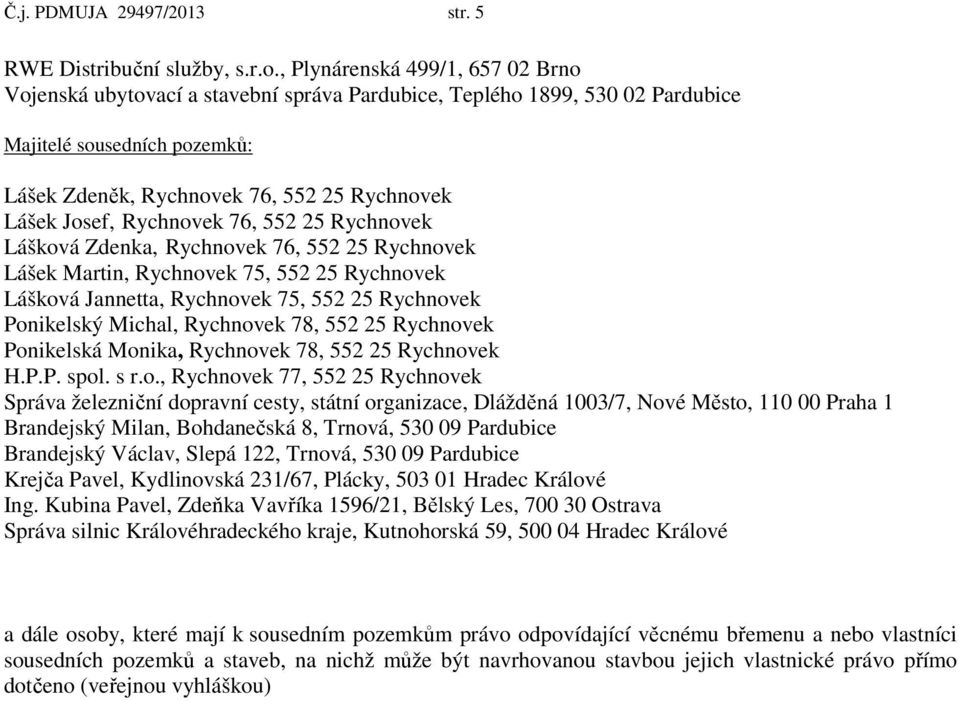 Rychnovek 76, 552 25 Rychnovek Lášková Zdenka, Rychnovek 76, 552 25 Rychnovek Lášek Martin, Rychnovek 75, 552 25 Rychnovek Lášková Jannetta, Rychnovek 75, 552 25 Rychnovek Ponikelský Michal,