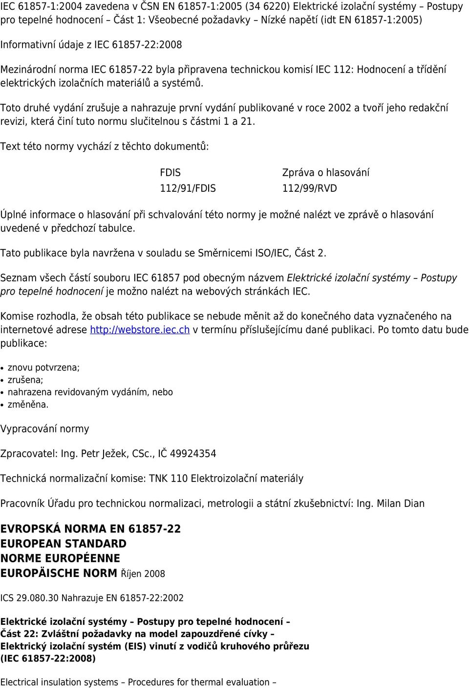 Toto druhé vydání zrušuje a nahrazuje první vydání publikované v roce 2002 a tvoří jeho redakční revizi, která činí tuto normu slučitelnou s částmi 1 a 21.