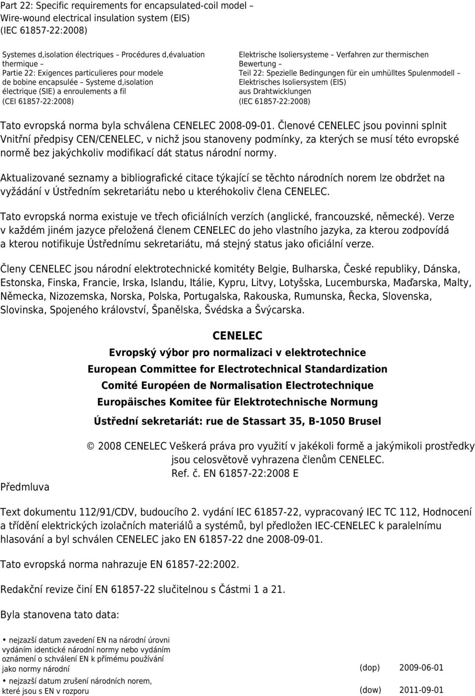 Spezielle Bedingungen für ein umhülltes Spulenmodell Elektrisches Isoliersystem (EIS) aus Drahtwicklungen Tato evropská norma byla schválena CENELEC 2008-09-01.