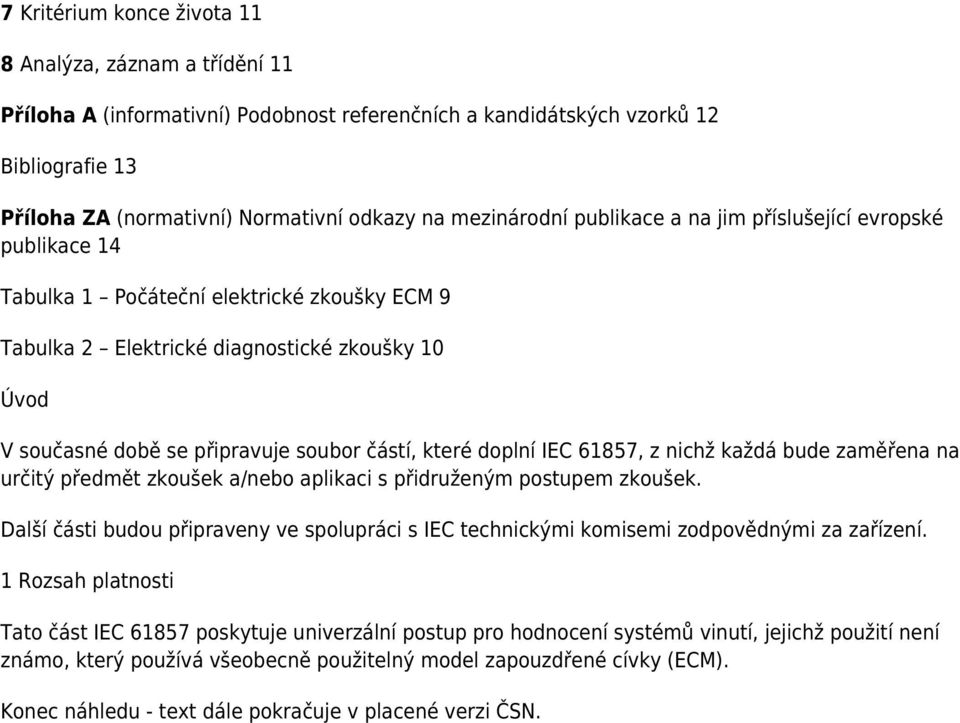 částí, které doplní IEC 61857, z nichž každá bude zaměřena na určitý předmět zkoušek a/nebo aplikaci s přidruženým postupem zkoušek.