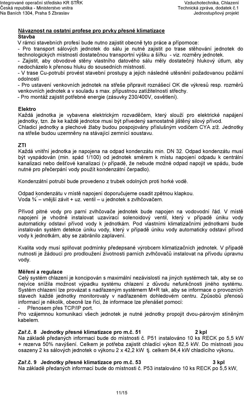 - Zajistit, aby obvodové stěny vlastního datového sálu měly dostatečný hlukový útlum, aby nedocházelo k přenosu hluku do sousedních místností.