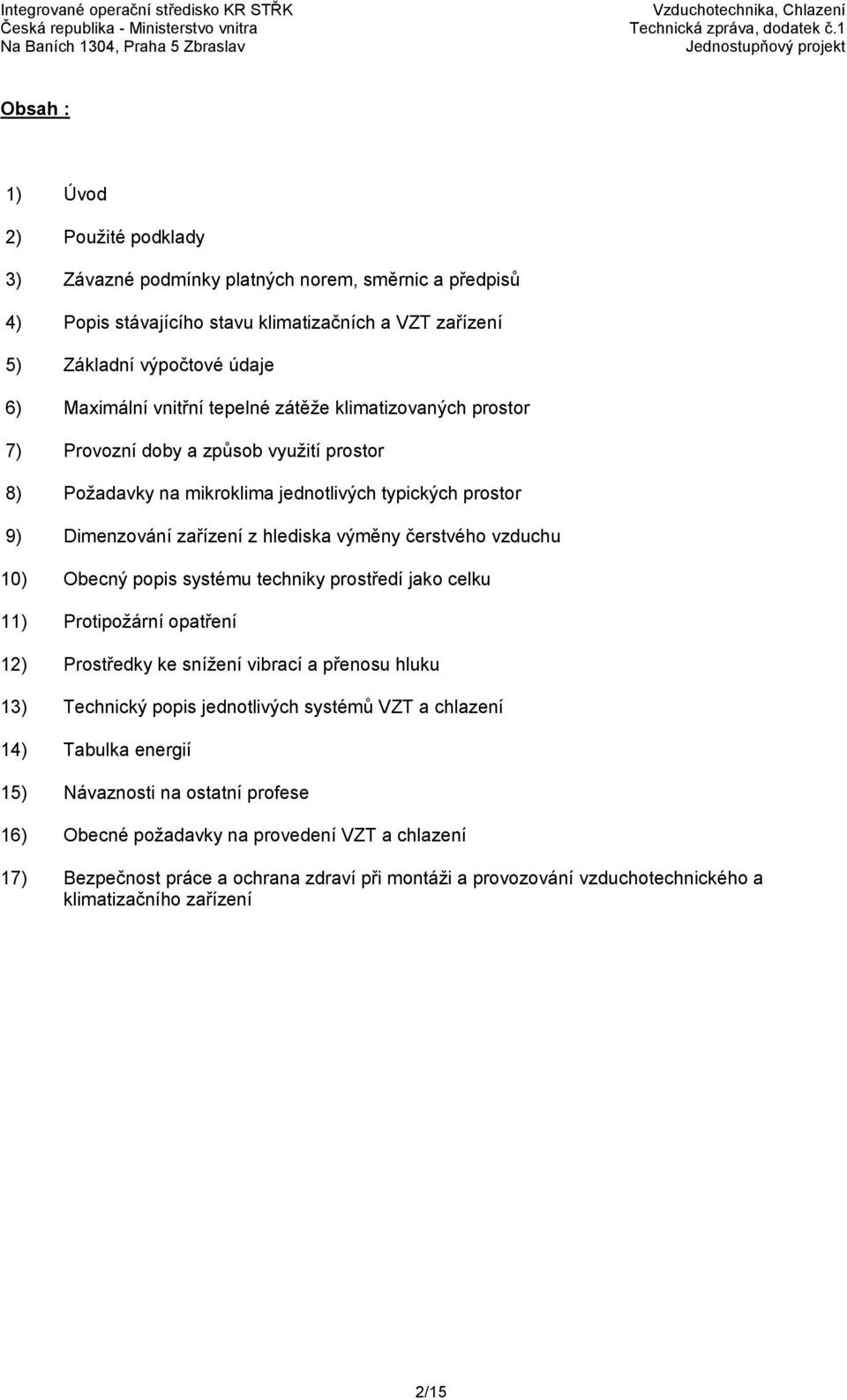 10) Obecný popis systému techniky prostředí jako celku 11) Protipožární opatření 12) Prostředky ke snížení vibrací a přenosu hluku 13) Technický popis jednotlivých systémů VZT a chlazení 14) Tabulka