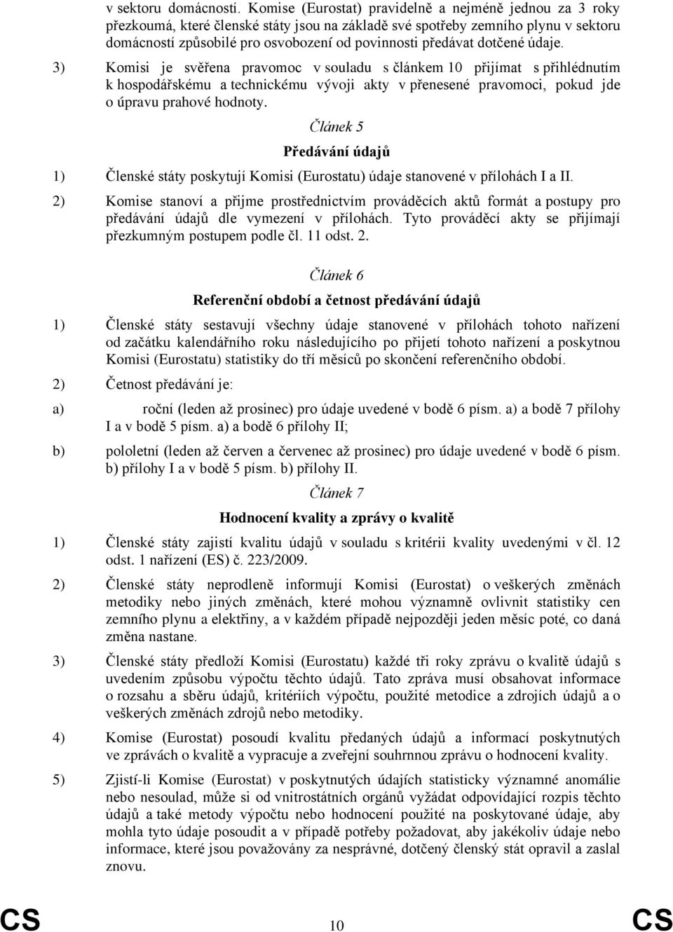 dotčené údaje. 3) Komisi je svěřena pravomoc v souladu s článkem 10 přijímat s přihlédnutím k hospodářskému a technickému vývoji akty v přenesené pravomoci, pokud jde o úpravu prahové hodnoty.