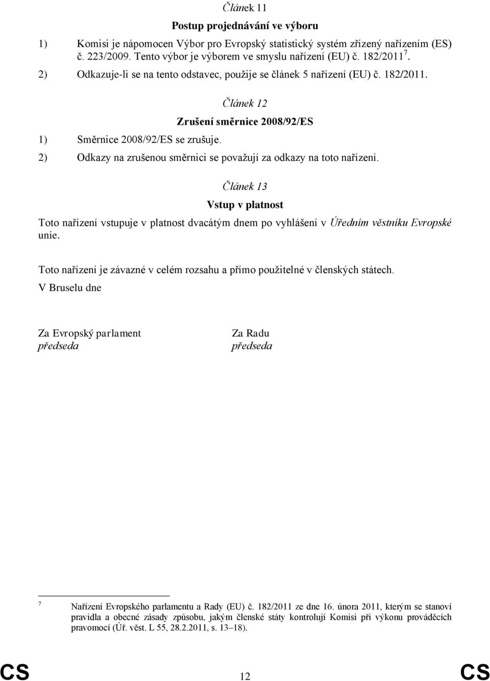 Článek 12 Zrušení směrnice 2008/92/ES 2) Odkazy na zrušenou směrnici se považují za odkazy na toto nařízení.