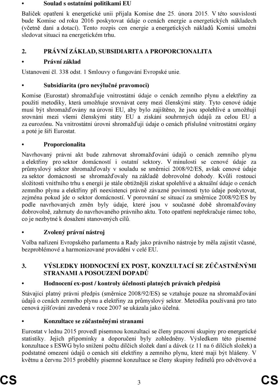 Tento rozpis cen energie a energetických nákladů Komisi umožní sledovat situaci na energetickém trhu. 2. PRÁVNÍ ZÁKLAD, SUBSIDIARITA A PROPORCIONALITA Právní základ Ustanovení čl. 338 odst.