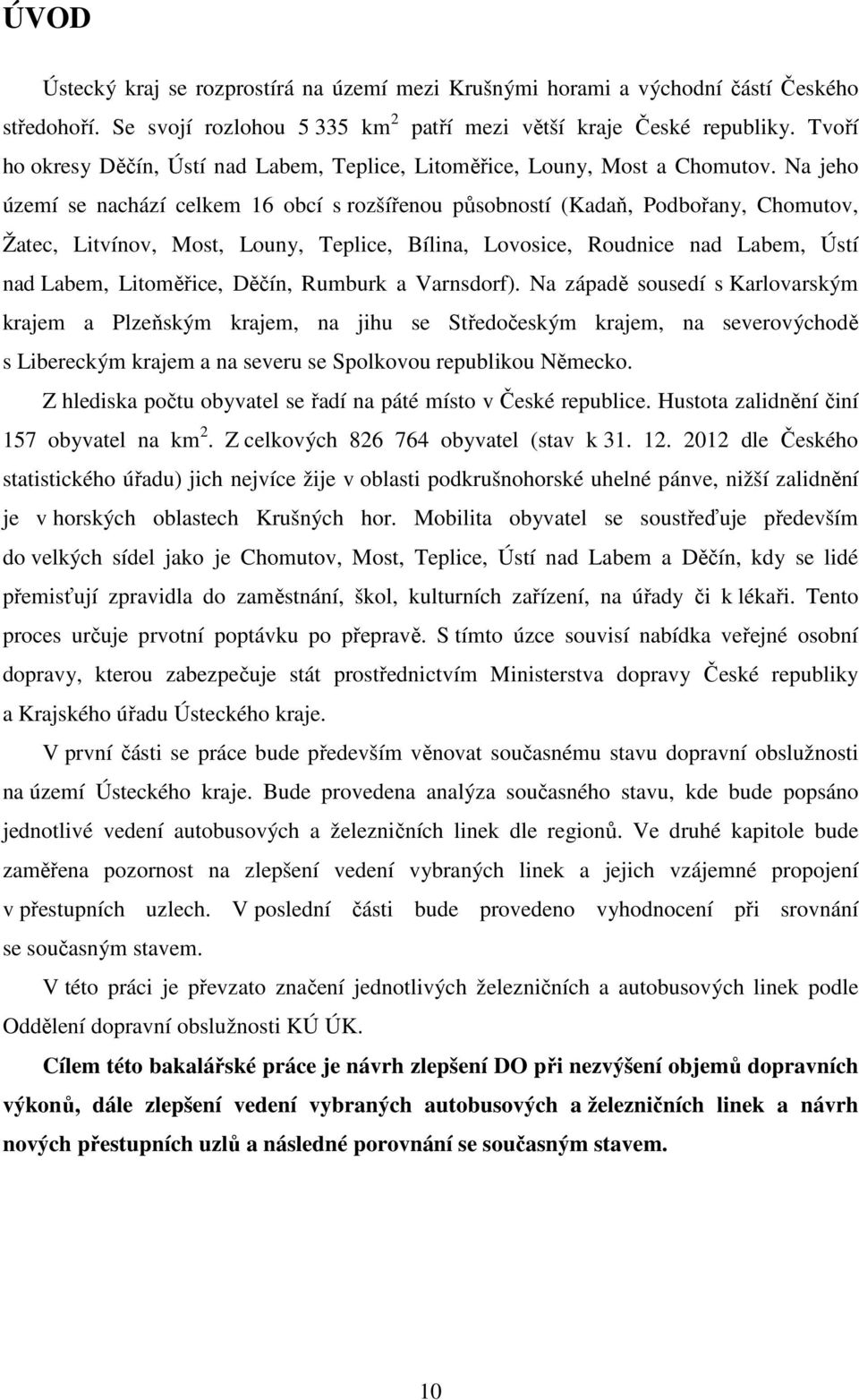 Na jeho území se nachází celkem 16 obcí s rozšířenou působností (Kadaň, Podbořany, Chomutov, Žatec, Litvínov, Most, Louny, Teplice, Bílina, Lovosice, Roudnice nad Labem, Ústí nad Labem, Litoměřice,