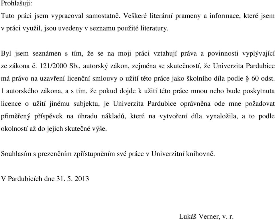 , autorský zákon, zejména se skutečností, že Univerzita Pardubice má právo na uzavření licenční smlouvy o užití této práce jako školního díla podle 60 odst.