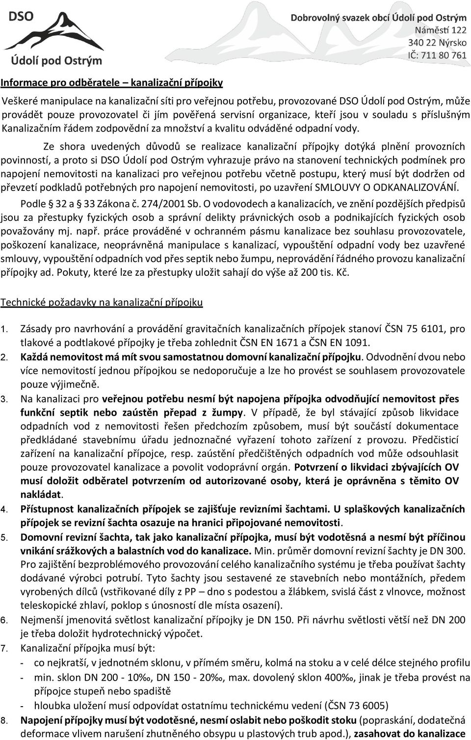 Ze shora uvedených důvodů se realizace kanalizační přípojky dotýká plnění provozních povinností, a proto si DSO Údolí pod Ostrým vyhrazuje právo na stanovení technických podmínek pro napojení