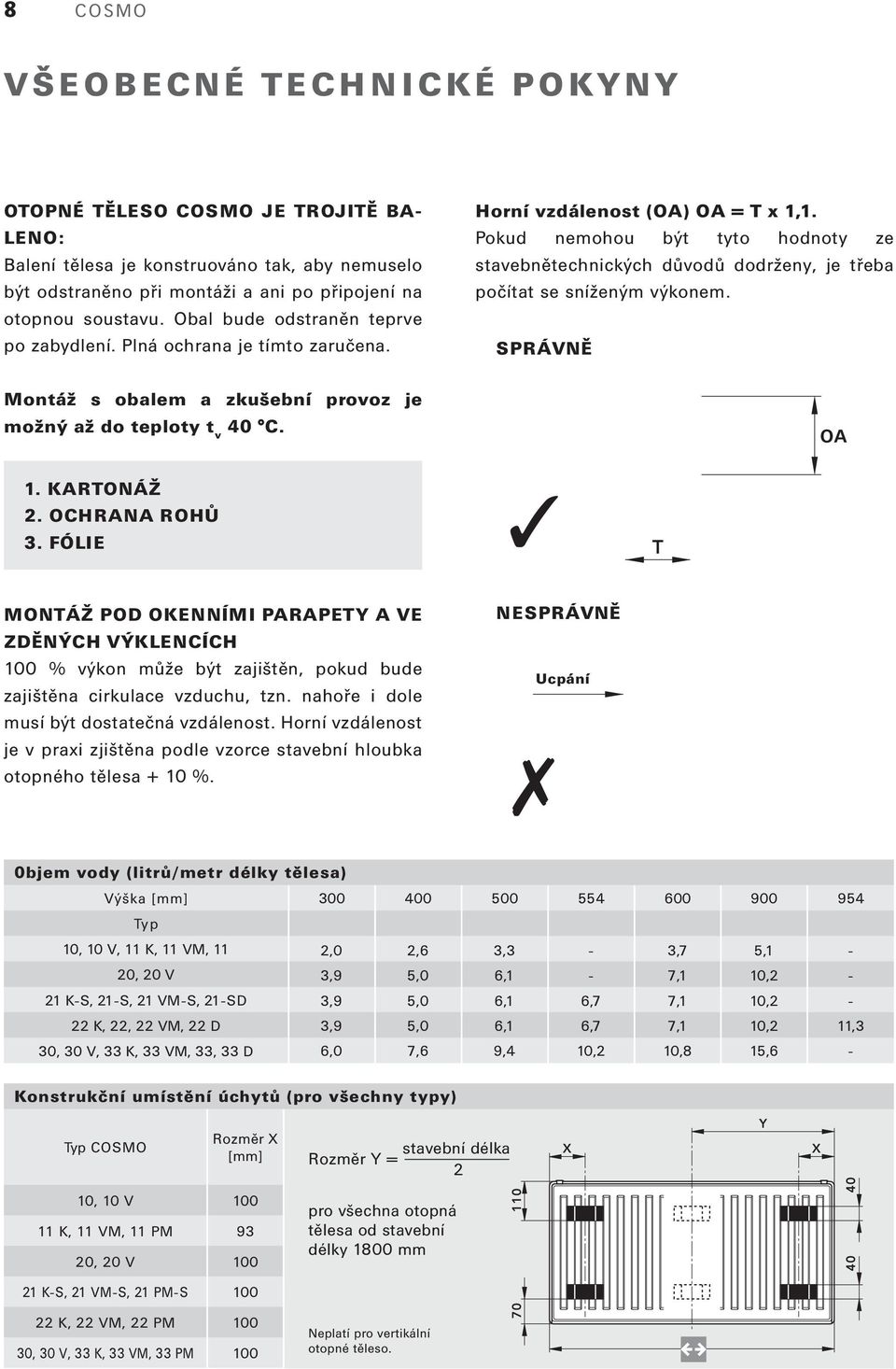 Pokud nemohou být tyto hodnoty ze stavebnětechnických důvodů dodrženy, je třeba počítat se sníženým výkonem. SPRÁVNĚ Montáž s obalem a zkušební provoz je možný do teploty t v 40 C. OA 1. KARTONÁŽ 2.