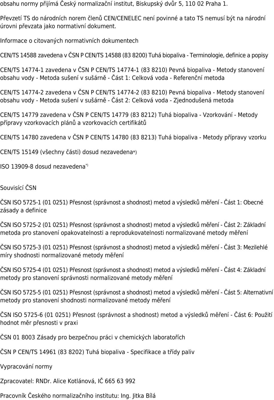 Informace o citovaných normativních dokumentech CEN/TS 14588 zavedena v ČSN P CEN/TS 14588 (83 8200) Tuhá biopaliva - Terminologie, definice a popisy CEN/TS 14774-1 zavedena v ČSN P CEN/TS 14774-1