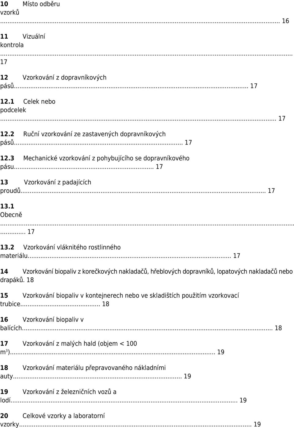 .. 17 14 Vzorkování biopaliv z korečkových nakladačů, hřeblových dopravníků, lopatových nakladačů nebo drapáků.