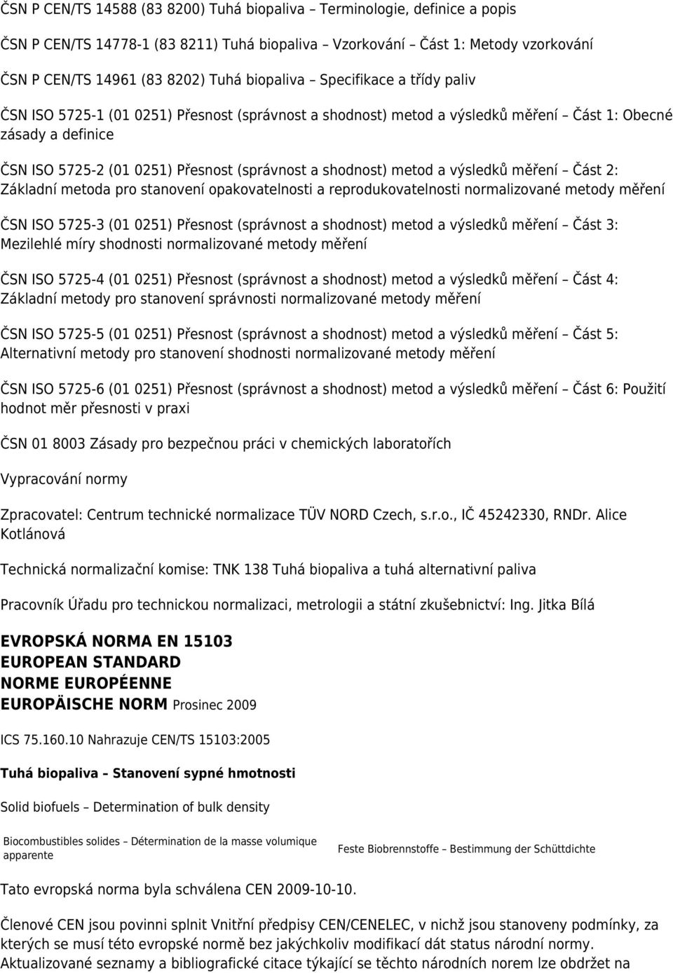 shodnost) metod a výsledků měření Část 2: Základní metoda pro stanovení opakovatelnosti a reprodukovatelnosti normalizované metody měření ČSN ISO 5725-3 (01 0251) Přesnost (správnost a shodnost)
