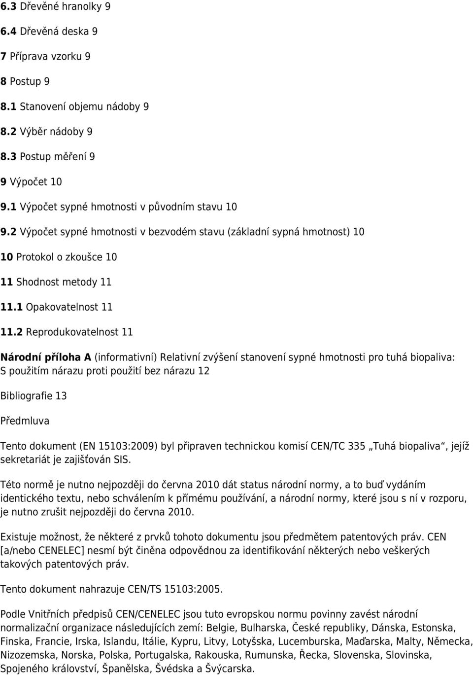 2 Reprodukovatelnost 11 Národní příloha A (informativní) Relativní zvýšení stanovení sypné hmotnosti pro tuhá biopaliva: S použitím nárazu proti použití bez nárazu 12 Bibliografie 13 Předmluva Tento