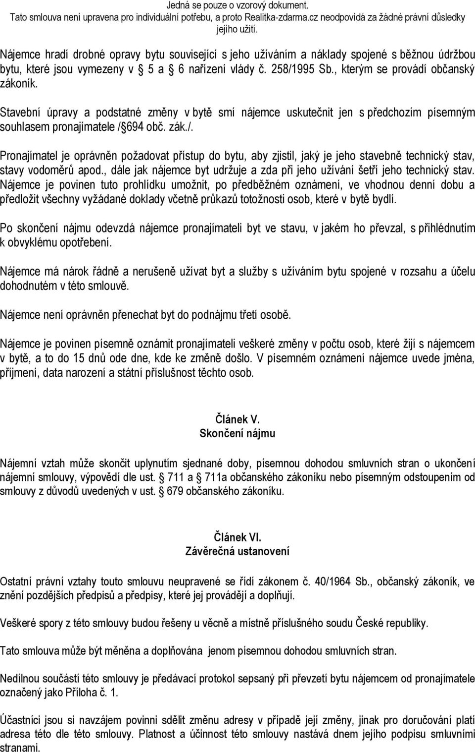 694 obč. zák./. Pronajímatel je oprávněn požadovat přístup do bytu, aby zjistil, jaký je jeho stavebně technický stav, stavy vodoměrů apod.