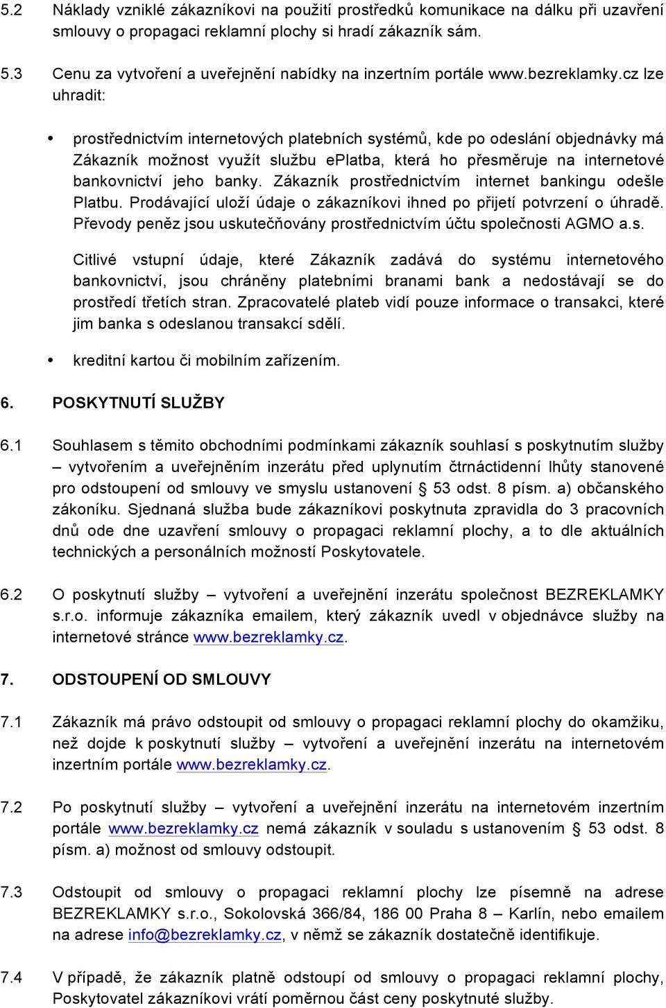 cz lze uhradit: prostřednictvím internetových platebních systémů, kde po odeslání objednávky má Zákazník možnost využít službu eplatba, která ho přesměruje na internetové bankovnictví jeho banky.