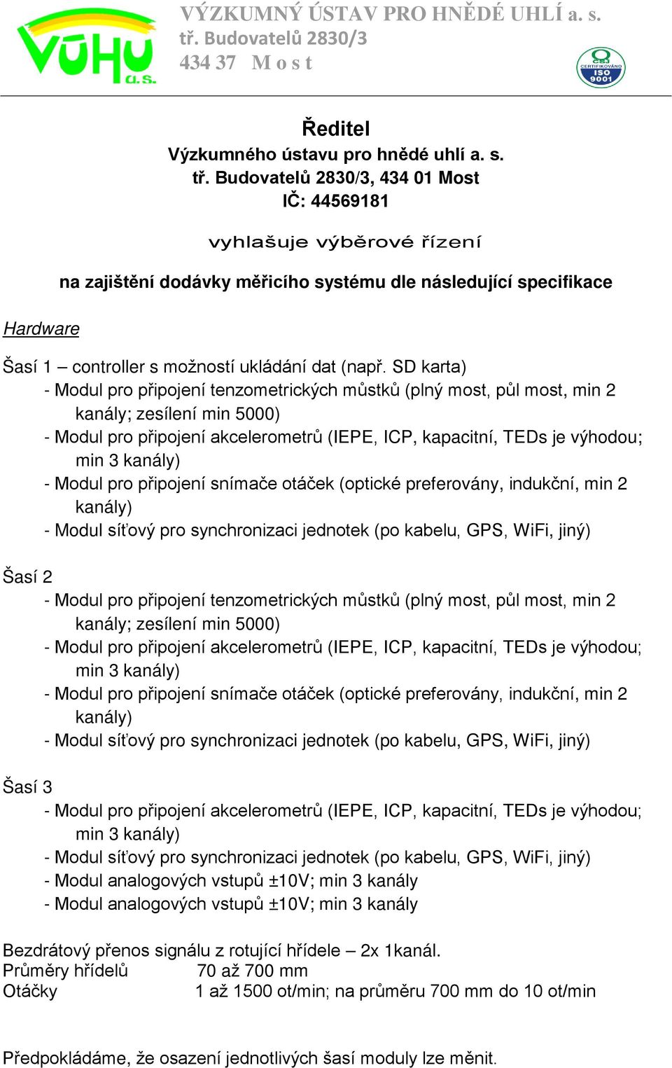 SD karta) - Modul pro připojení tenzometrických můstků (plný most, půl most, min 2 kanály; zesílení min 5000) - Modul pro připojení akcelerometrů (IEPE, ICP, kapacitní, TEDs je výhodou; min 3 kanály)