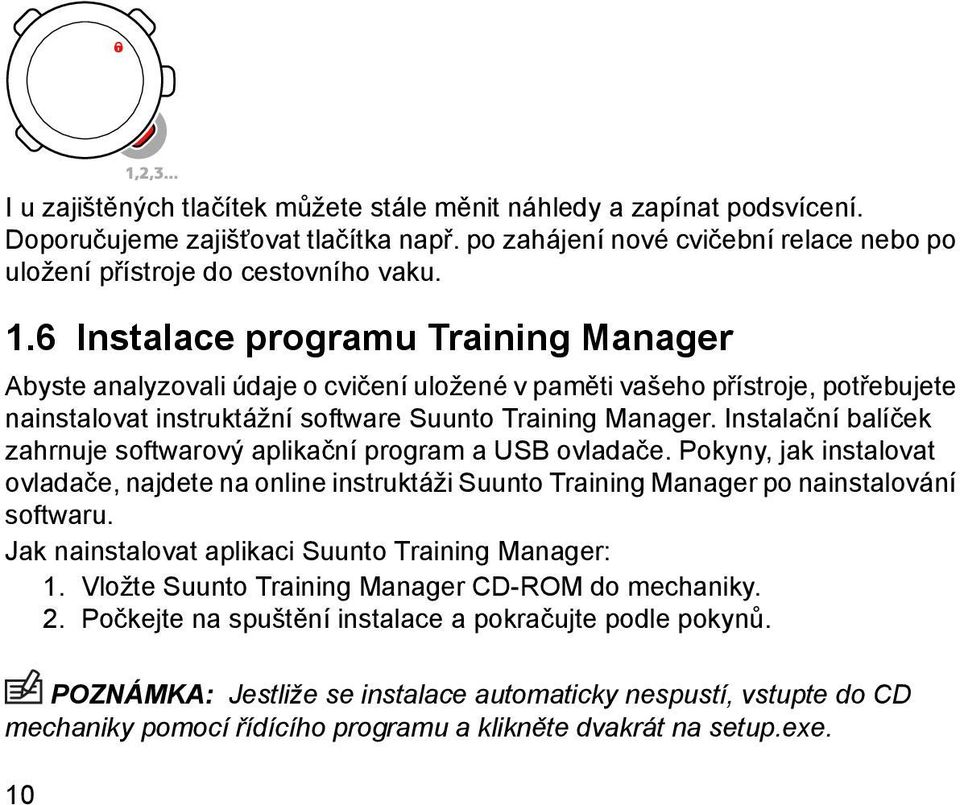 Instalační balíček zahrnuje softwarový aplikační program a USB ovladače. Pokyny, jak instalovat ovladače, najdete na online instruktáži Suunto Training Manager po nainstalování softwaru.