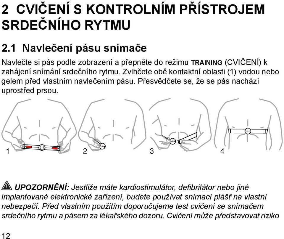 Zvlhčete obě kontaktní oblasti (1) vodou nebo gelem před vlastním navlečením pásu. Přesvědčete se, že se pás nachází uprostřed prsou.