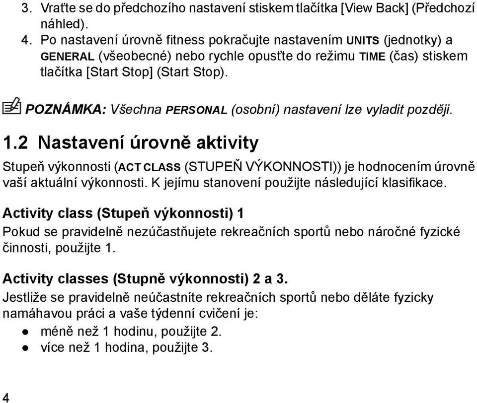 POZNÁMKA: Všechna PERSONAL (osobní) nastavení lze vyladit později. 1.2 Nastavení úrovně aktivity Stupeň výkonnosti (ACT CLASS (STUPEŇ VÝKONNOSTI)) je hodnocením úrovně vaší aktuální výkonnosti.