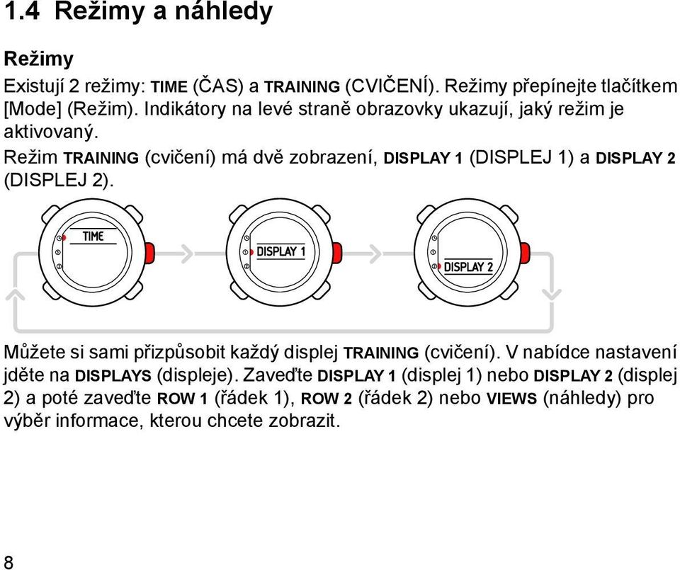 Režim TRAINING (cvičení) má dvě zobrazení, DISPLAY 1 (DISPLEJ 1) a DISPLAY 2 (DISPLEJ 2).