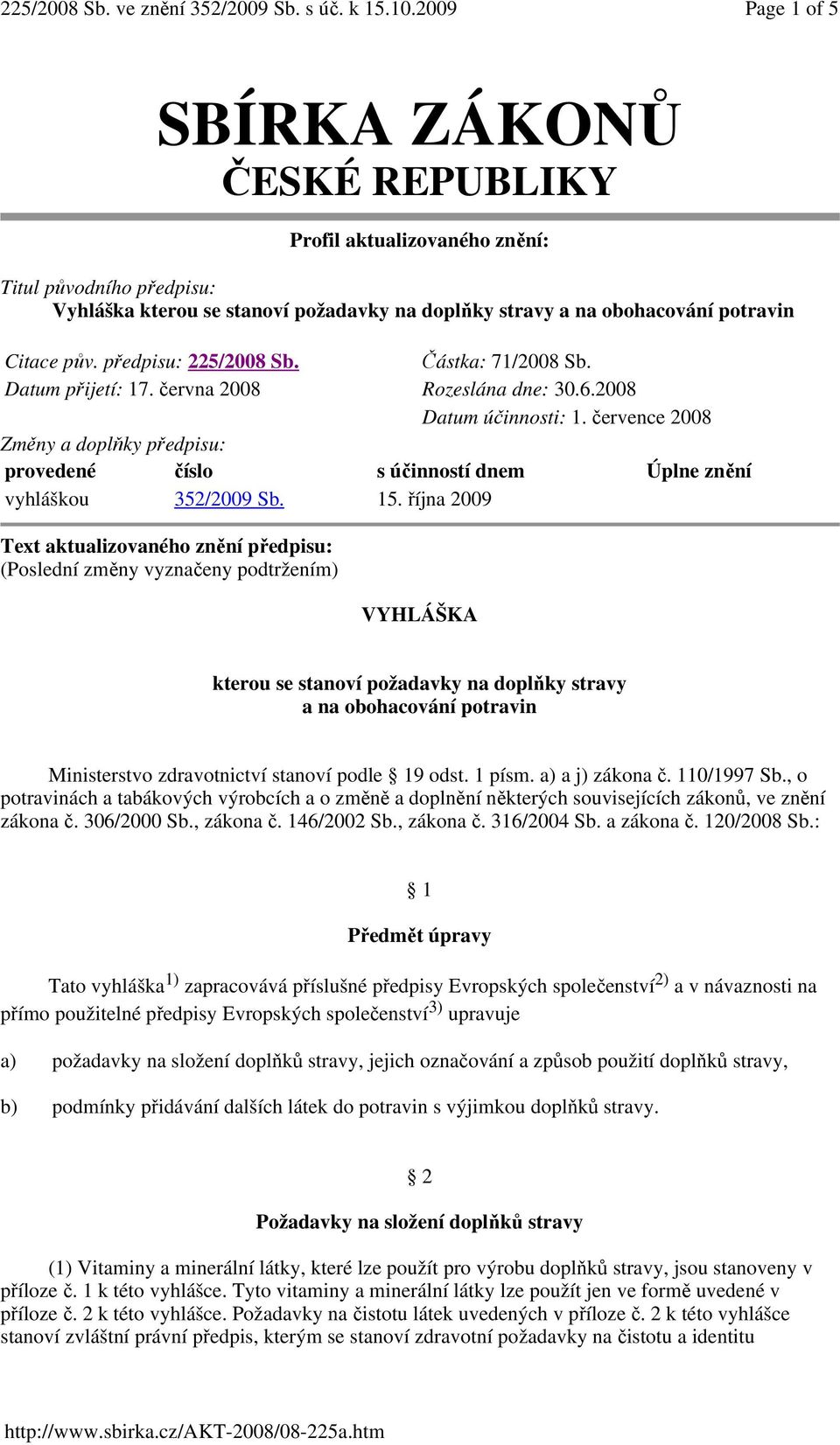 července 2008 Změny a doplňky předpisu: provedené číslo s účinností dnem Úplne znění vyhláškou 352/2009 Sb. 15.