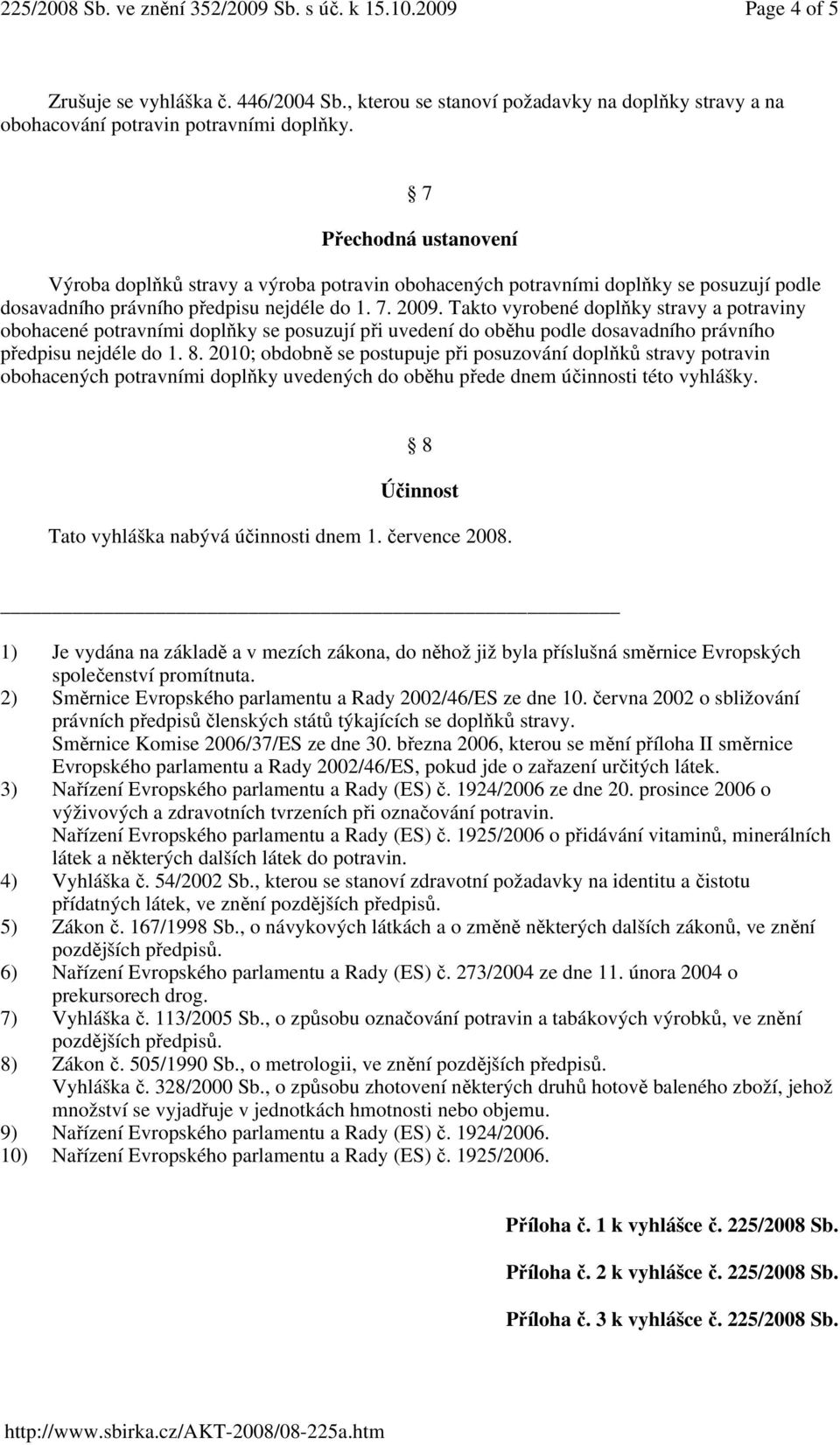 Takto vyrobené doplňky stravy a potraviny obohacené potravními doplňky se posuzují při uvedení do oběhu podle dosavadního právního předpisu nejdéle do 1. 8.