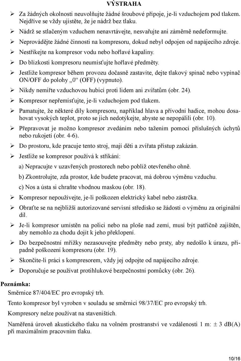 Nestříkejte na kompresor vodu nebo hořlavé kapaliny. Do blízkosti kompresoru neumísťujte hořlavé předměty.