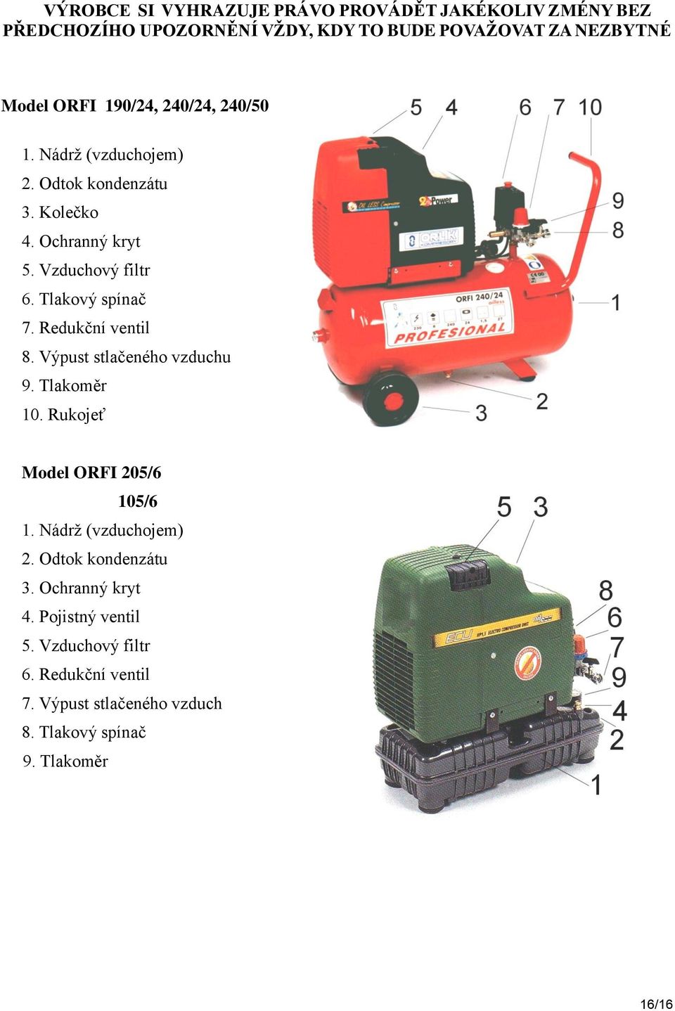 Redukční ventil 8. Výpust stlačeného vzduchu 9. Tlakoměr 10. Rukojeť Model ORFI 205/6 105/6 1. Nádrž (vzduchojem) 2.