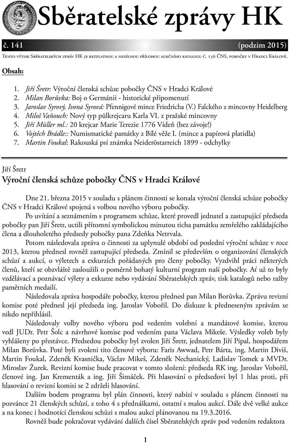 ) Falckého z mincovny Heidelberg 4. Miloš Vaňouch: Nový typ půlkrejcaru Karla VI. z pražské mincovny 5. Jiří Müller ml.: 20 krejcar Marie Terezie 1776 Vídeň (bez závoje!) 6.