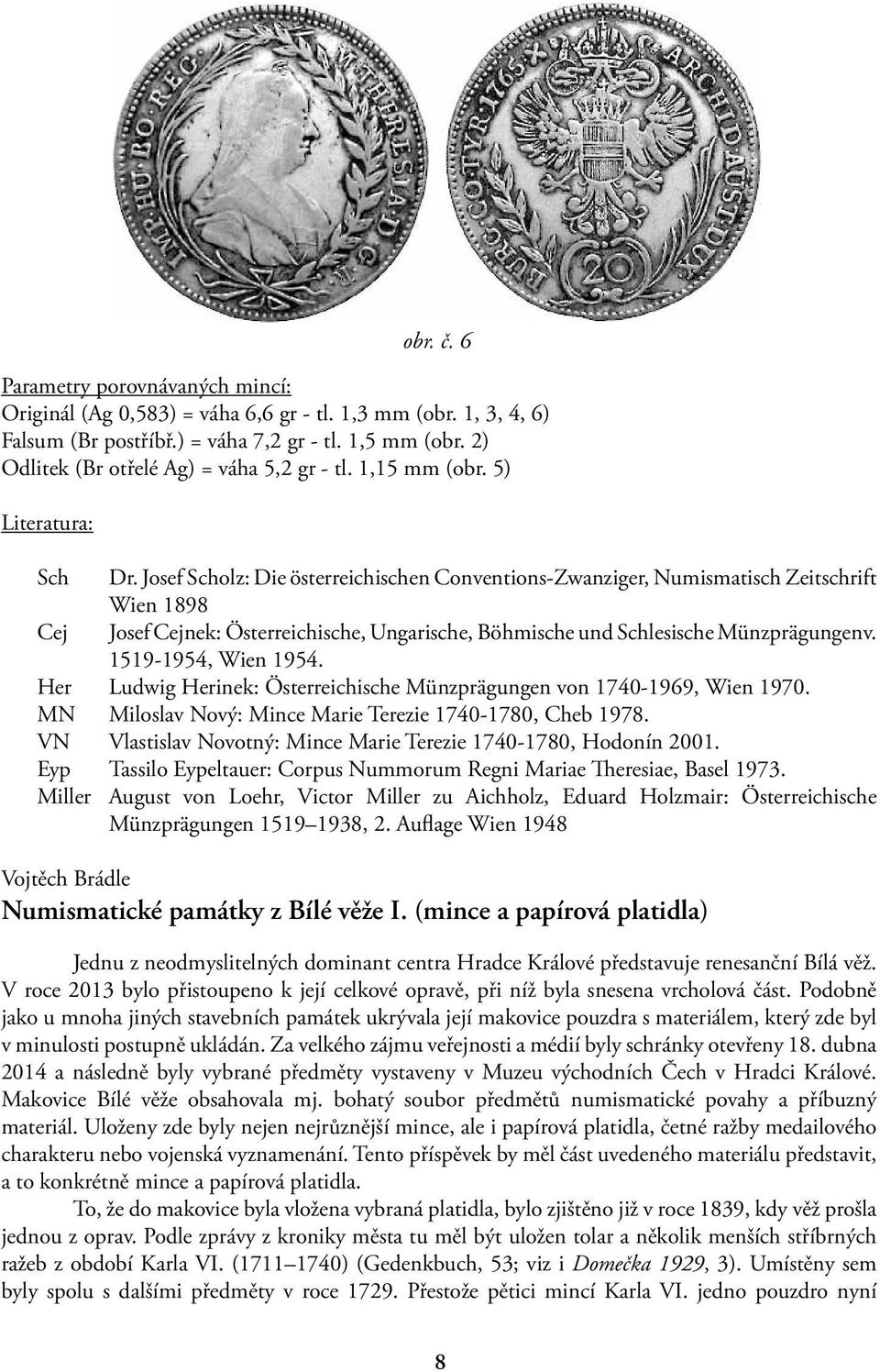 Josef Scholz: Die österreichischen Conventions-Zwanziger, Numismatisch Zeitschrift Wien 1898 Cej Josef Cejnek: Österreichische, Ungarische, Böhmische und Schlesische Münzprägungenv.