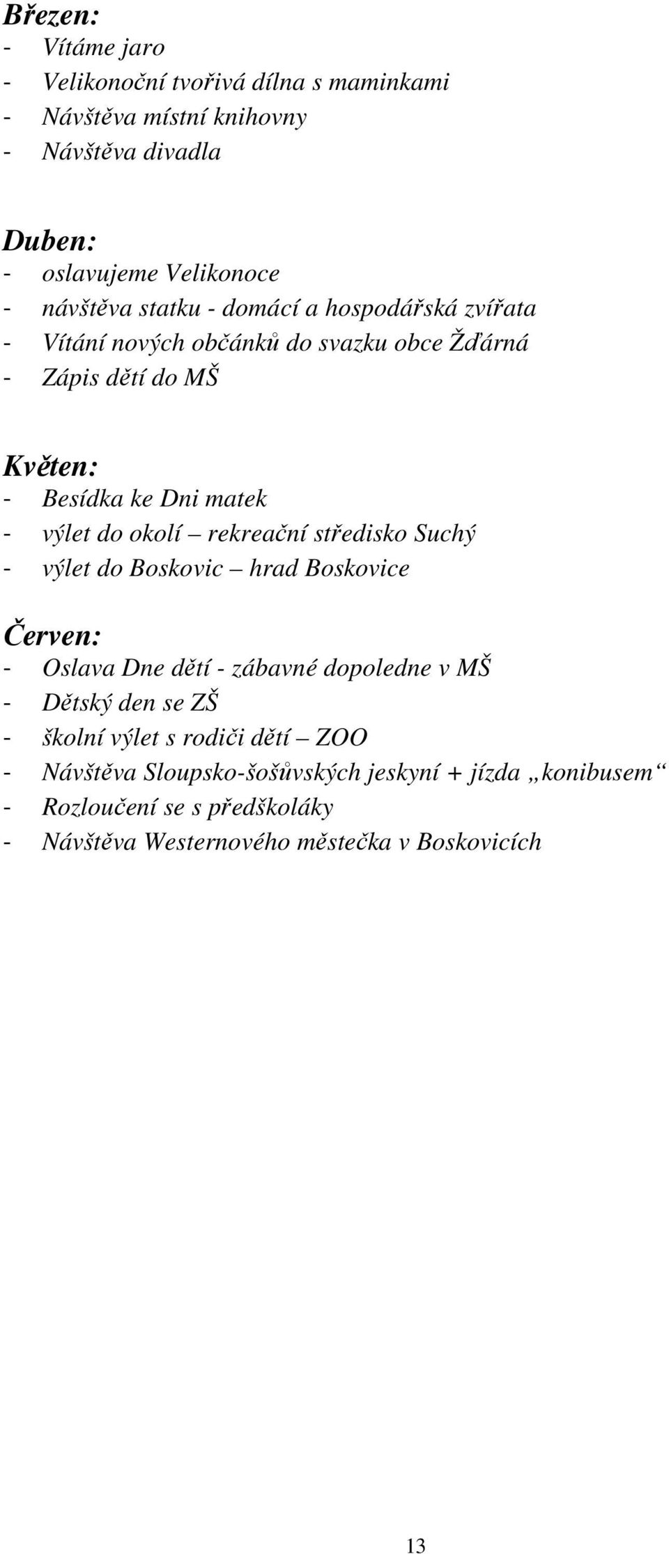 rekreační středisko Suchý - výlet do Boskovic hrad Boskovice Červen: - Oslava Dne dětí - zábavné dopoledne v MŠ - Dětský den se ZŠ - školní výlet s