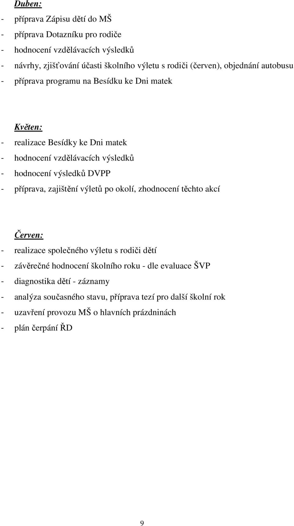 výsledků DVPP - příprava, zajištění výletů po okolí, zhodnocení těchto akcí Červen: - realizace společného výletu s rodiči dětí - závěrečné hodnocení školního roku