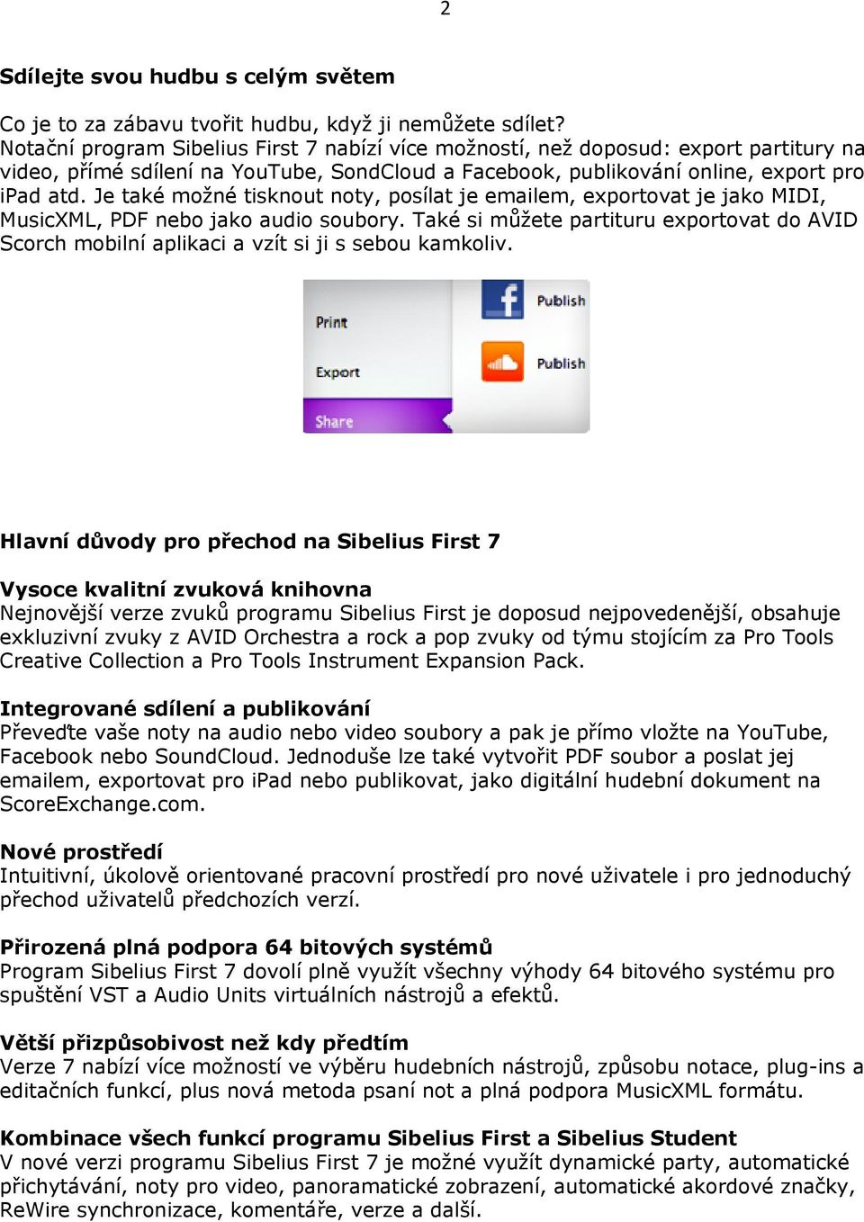 Je také možné tisknout noty, posílat je emailem, exportovat je jako MIDI, MusicXML, PDF nebo jako audio soubory.