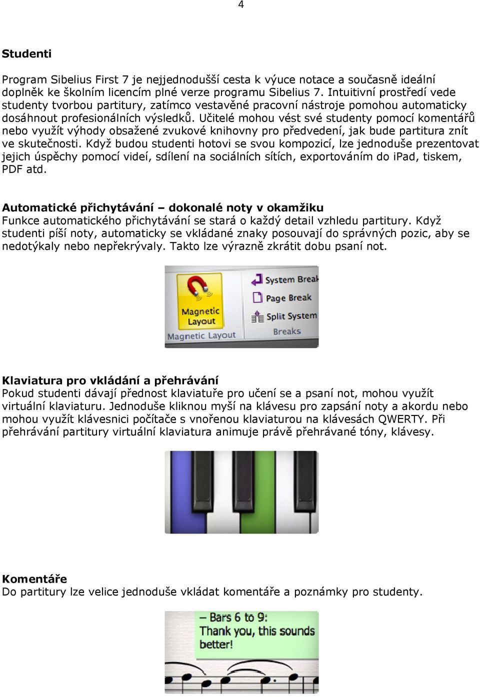 Učitelé mohou vést své studenty pomocí komentářů nebo využít výhody obsažené zvukové knihovny pro předvedení, jak bude partitura znít ve skutečnosti.