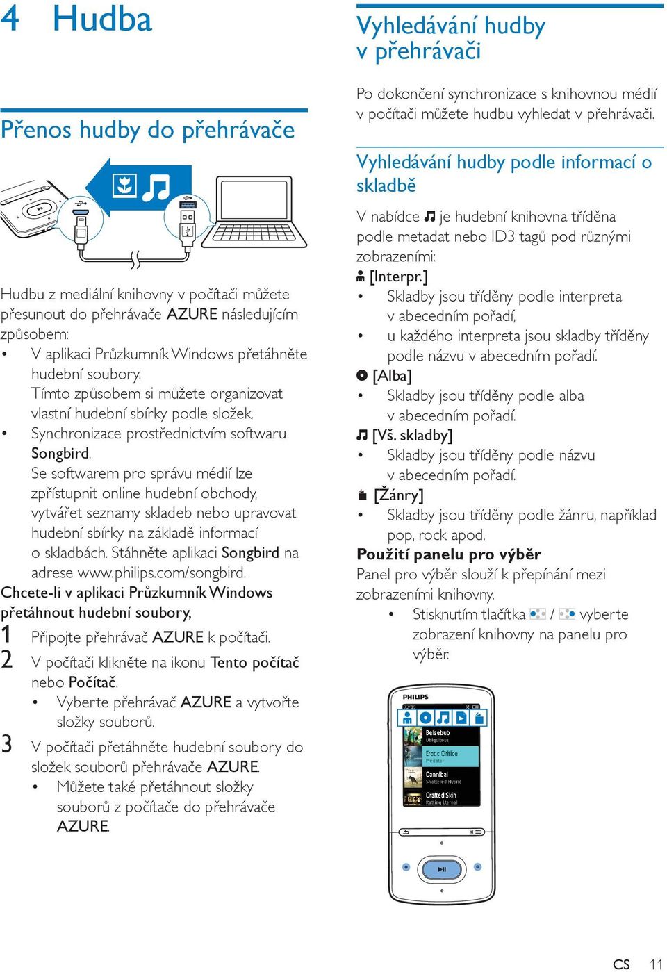 Se softwarem pro správu médií lze zpřístupnit online hudební obchody, vytvářet seznamy skladeb nebo upravovat hudební sbírky na základě informací o skladbách. Stáhněte aplikaci Songbird na adrese www.