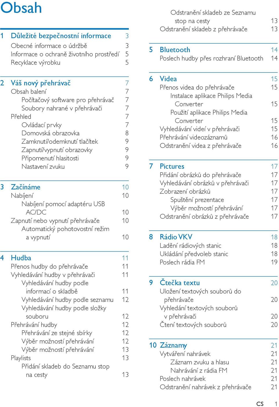 Začínáme 10 Nabíjení 10 Nabíjení pomocí adaptéru USB AC/DC 10 Zapnutí nebo vypnutí přehrávače 10 Automatický pohotovostní režim a vypnutí 10 4 Hudba 11 Přenos hudby do přehrávače 11 Vyhledávání hudby