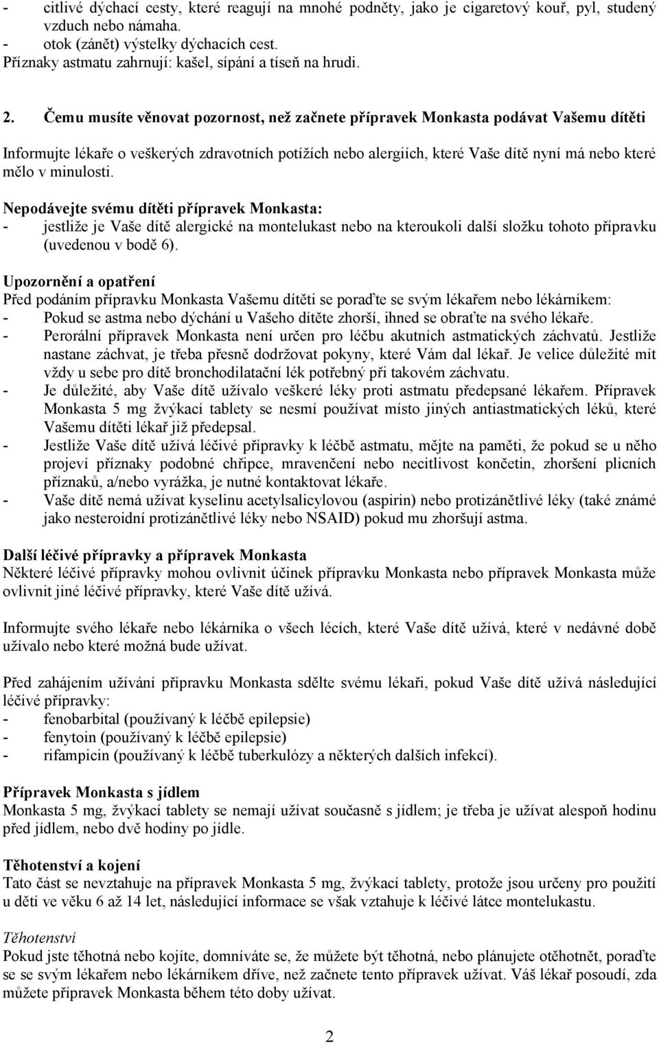 Čemu musíte věnovat pozornost, než začnete přípravek Monkasta podávat Vašemu dítěti Informujte lékaře o veškerých zdravotních potížích nebo alergiích, které Vaše dítě nyní má nebo které mělo v