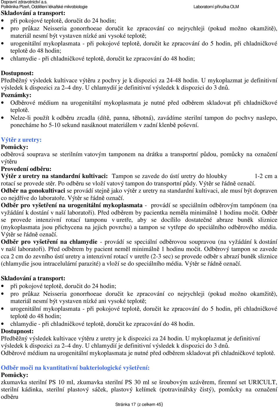 teplotě, doručit ke zpracování do 48 hodin; Dostupnost: Předběžný výsledek kultivace výtěru z pochvy je k dispozici za 24-48 hodin. U mykoplazmat je definitivní výsledek k dispozici za 2 4 dny.