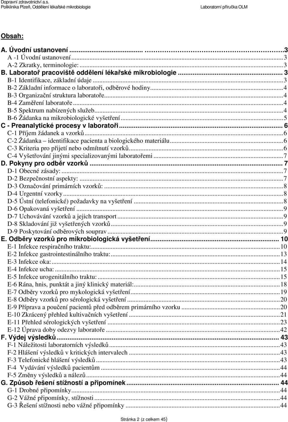 .. 4 B-6 Žádanka na mikrobiologické vyšetření... 5 C - Preanalytické procesy v laboratoři... 6 C-1 Příjem žádanek a vzorků... 6 C-2 Žádanka identifikace pacienta a biologického materiálu.