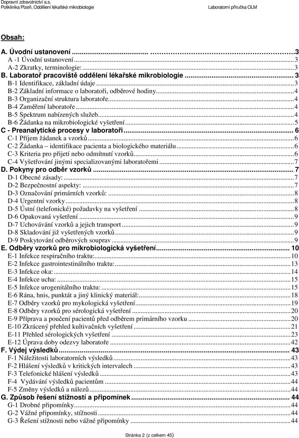 .. 4 B-6 Žádanka na mikrobiologické vyšetření... 5 C - Preanalytické procesy v laboratoři... 6 C-1 Příjem žádanek a vzorků... 6 C-2 Žádanka identifikace pacienta a biologického materiálu.