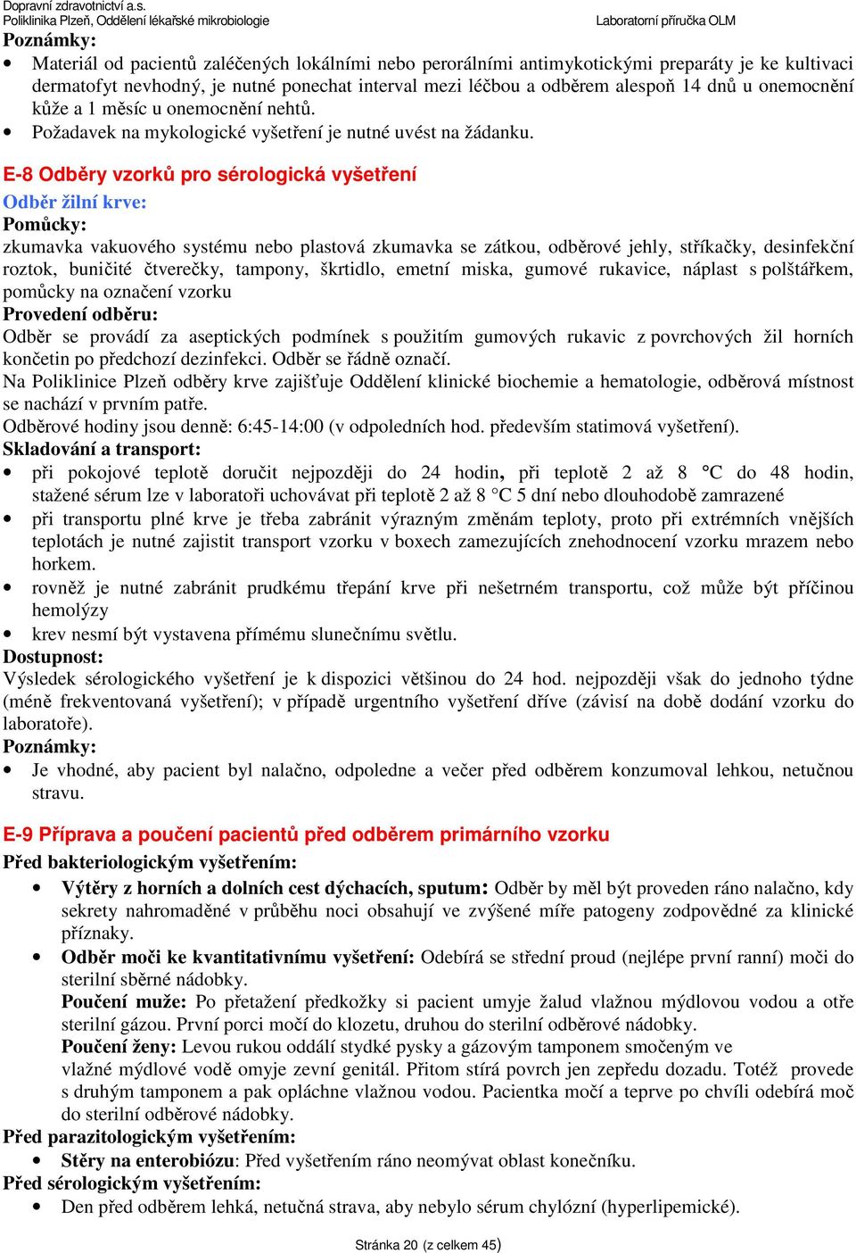 E-8 Odběry vzorků pro sérologická vyšetření Odběr žilní krve: Pomůcky: zkumavka vakuového systému nebo plastová zkumavka se zátkou, odběrové jehly, stříkačky, desinfekční roztok, buničité čtverečky,